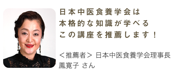 日本中医食養学会は本格的な知識が学べるこの講座を推薦します！ 推薦者: 日本中医食養学会理事長 鳳寛子 さん