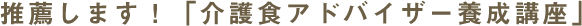 推薦します！「介護食アドバイザー養成講座」