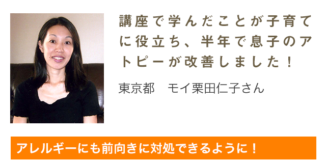 講座で学んだことが子育てに役立ち、半年で息子のアトピーが改善しました！