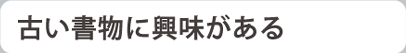 古い書物に興味がある