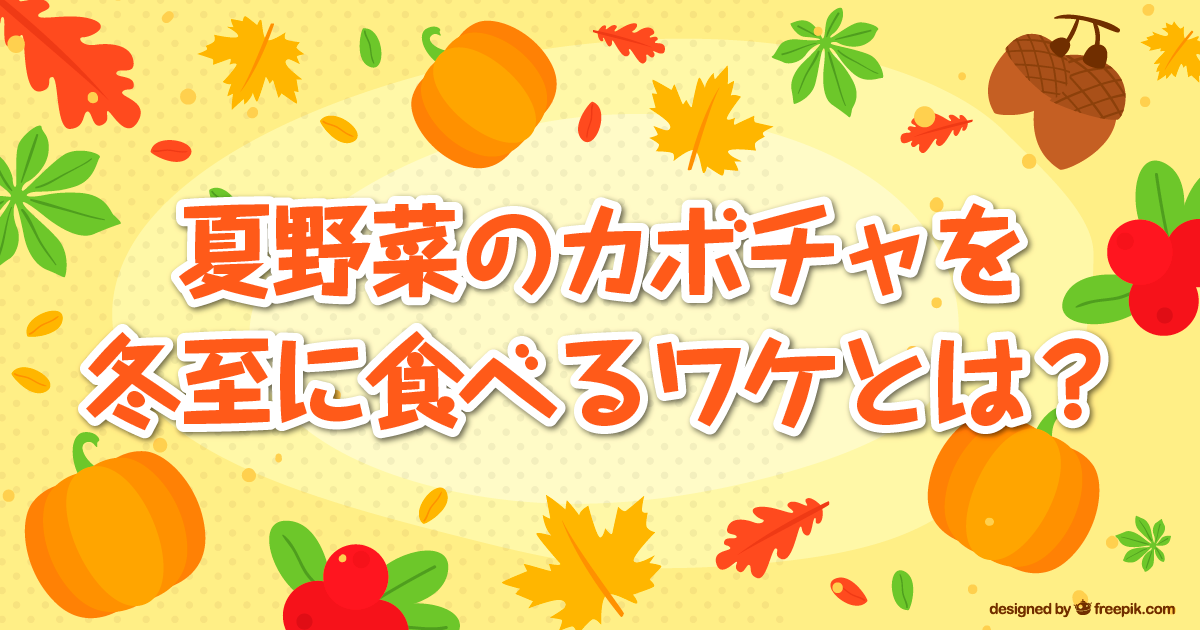 夏野菜のカボチャを冬至に食べるワケとは？