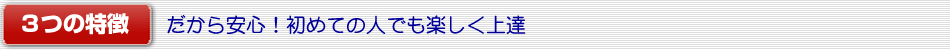 だから安心。初めての人でも楽しく上達